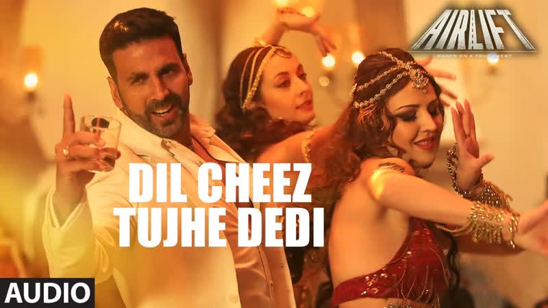 DIL CHEEZ TUJHE DEDI Full Song ( AUDIO), AIRLIFT, Akshay Kumar, Ankit Tiwari, Arijit