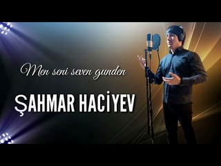Sahmar haciyev men seni seven gunden