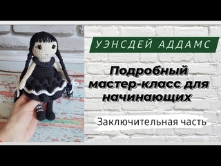 Уэнсдей Аддамс крючком ♡ Оформление игрушки ♡ Подробный мастер-класс для начинающих