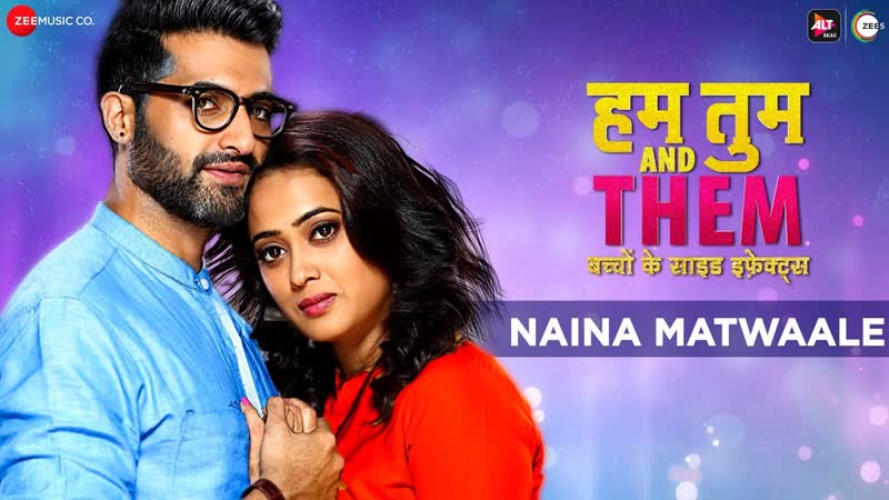 Naina Matwaale Hum Tum And Them, Shweta T Akshay O, Sadhu S. Tiwari Kanchan Srivas, Geet
